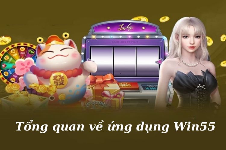 Tổng quan về ứng dụng Win55