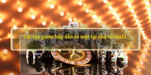 Các tựa game hấp dẫn có mặt tại nhà cái Ku11 