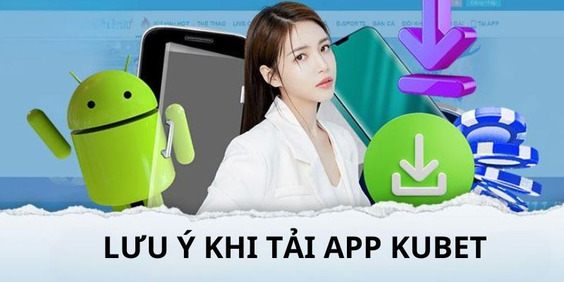 Những điều cần lưu ý khi sử dụng app Kubet