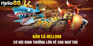 ban-ca-hello88-co-hoi-rinh-thuong-lon-ve-cho-ngu-thu