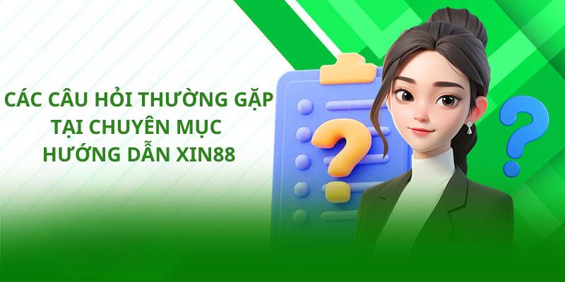 Các câu hỏi thường gặp tại chuyên mục hướng dẫn Xin88