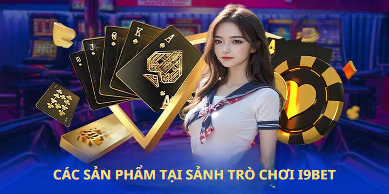 Các sản phẩm tại sảnh trò chơi I9Bet