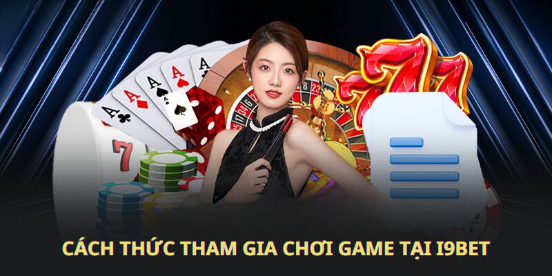 Cách thức tham gia chơi game tại I9Bet