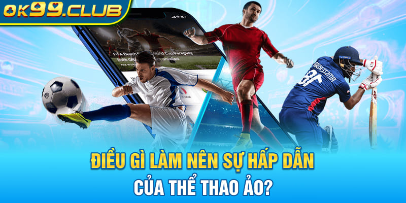 Điều gì làm nên sự hấp dẫn của thể thao ảo?