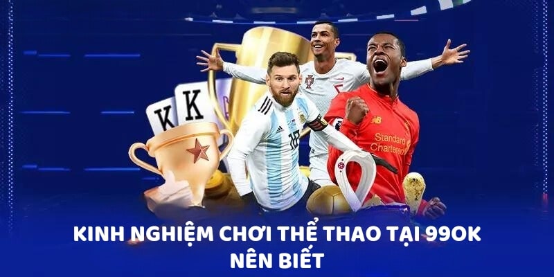 Kinh nghiệm chơi thể thao tại 99OK nên biết