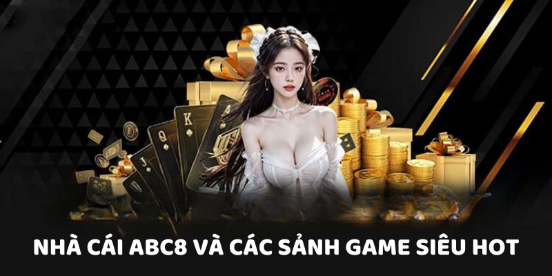 Nhà cái ABC8 và các sảnh game siêu hot