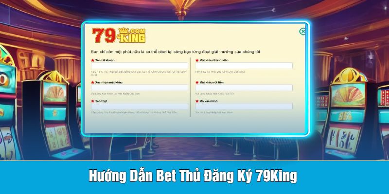 Hướng Dẫn Bet Thủ Đăng Ký 79King