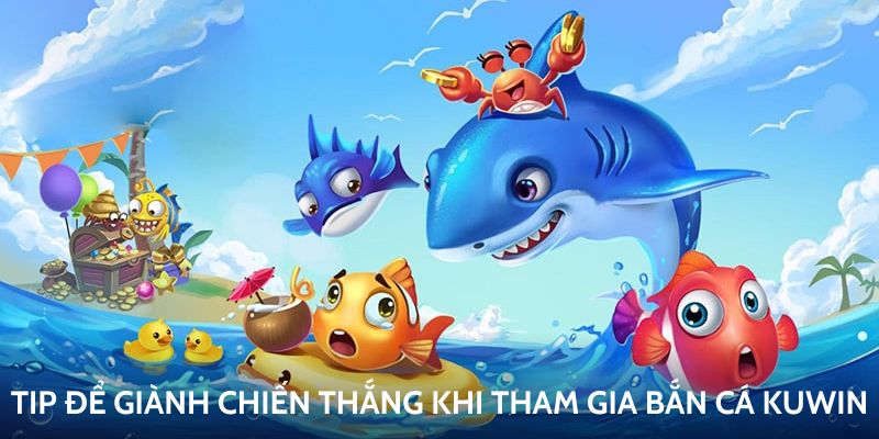 Tip để giành chiến thắng khi tham gia bắn cá KUWIN