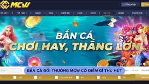 Bắn cá đổi thưởng MCW có điểm gì thu hút