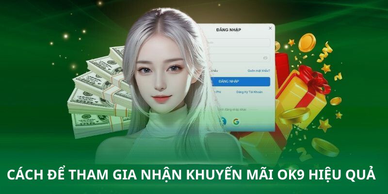 Cách để tham gia nhận khuyến mãi OK9 hiệu quả