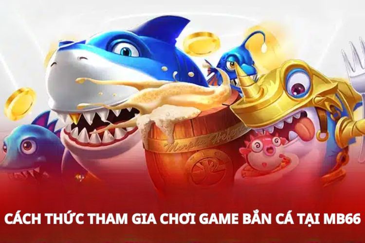 Cách thức tham gia chơi game bắn cá tại MB66