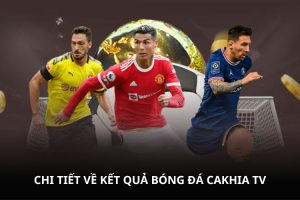 Chi tiết về kết quả bóng đá CAKHIA TV