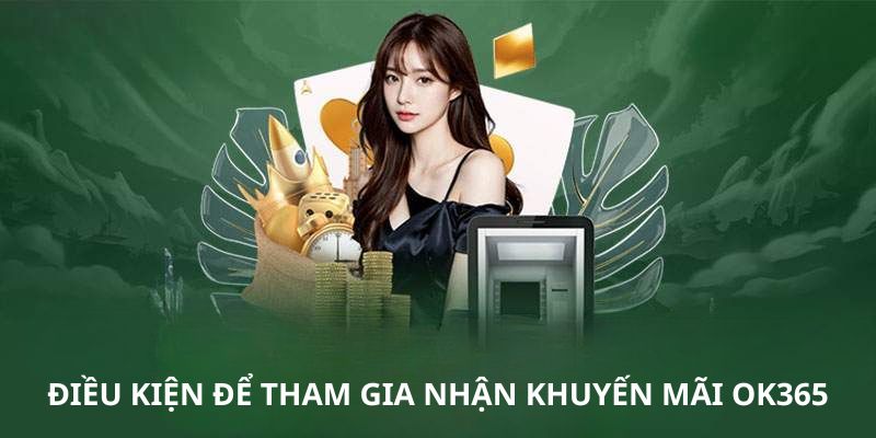 Điều kiện để tham gia nhận khuyến mãi OK365