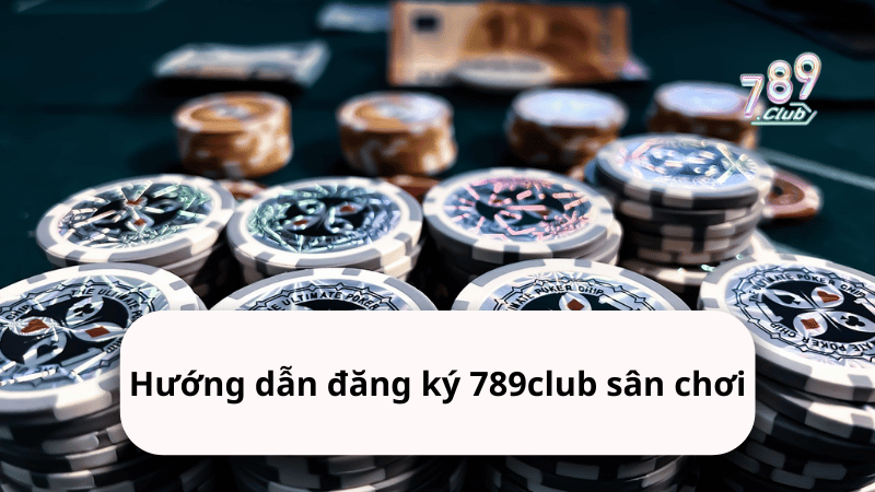 Hướng dẫn đăng ký 789club sân chơi