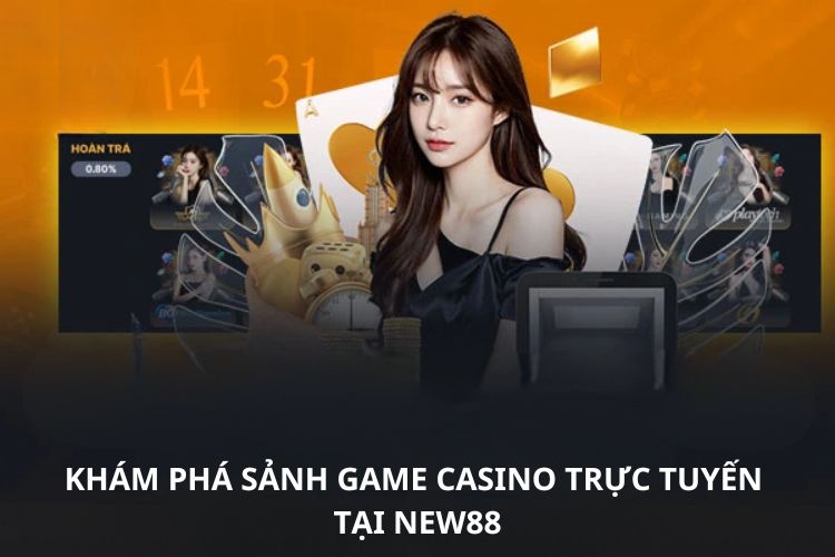 Khám phá sảnh game Casino trực tuyến tại NEW88