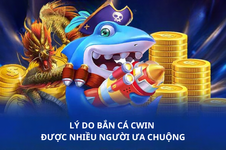 Lý do bắn cá CWIN được nhiều người ưa chuộng