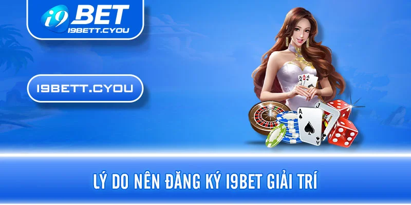 Lý do nên đăng ký I9BET giải trí