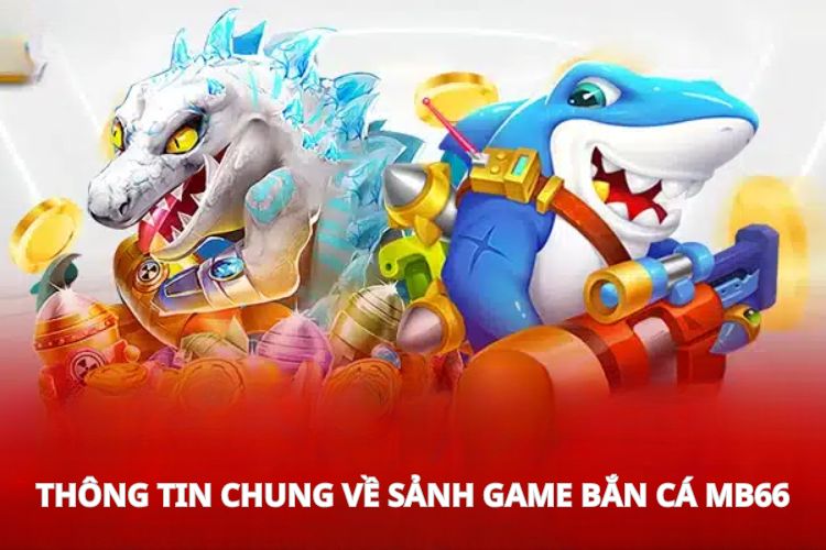 Thông tin chung về sảnh game bắn cá MB66
