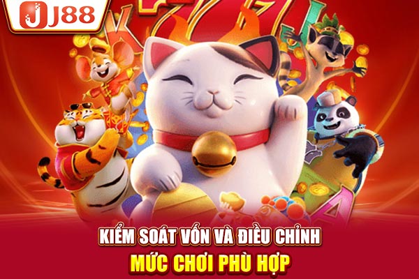 Kiểm soát vốn và điều chỉnh mức chơi phù hợp