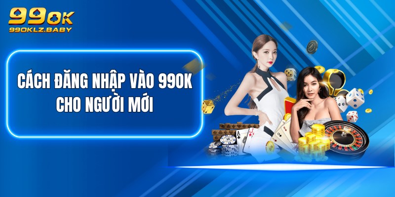 Cách đăng nhập vào 99OK cho người mới