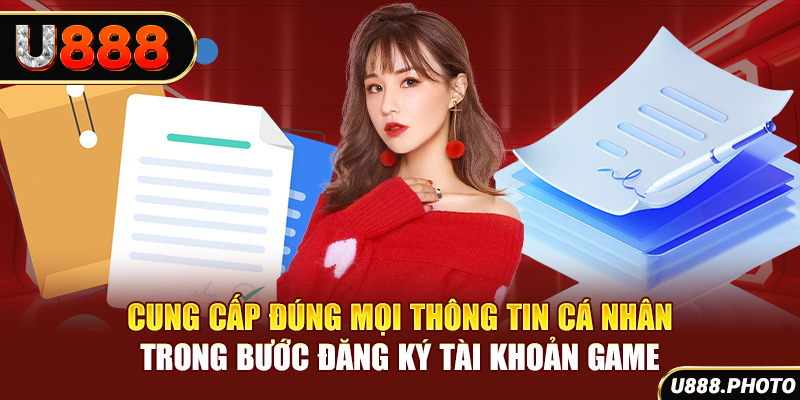 Cung cấp đúng mọi thông tin cá nhân trong bước đăng ký tài khoản game