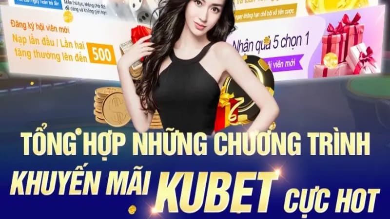 Tổng hợp chương trình ưu đãi khủng tại nhà cái Kubet