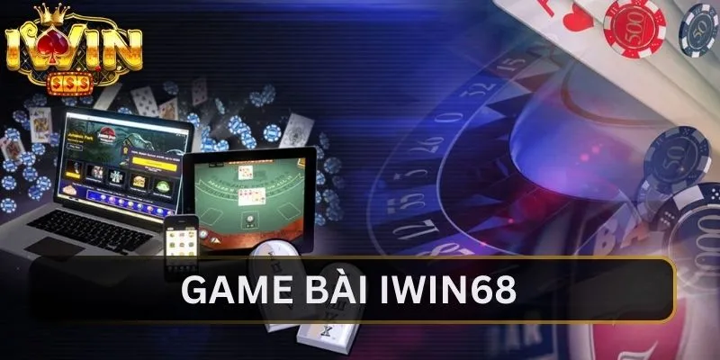 Các loại hình chơi iwin68 game bài