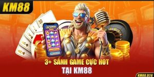 3+ sảnh game cực hot tại KM88