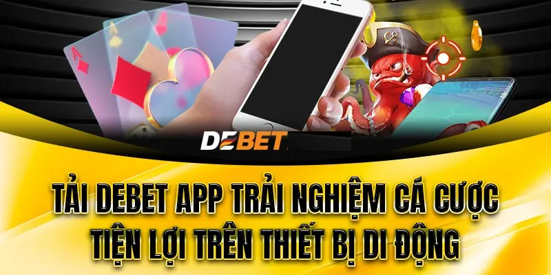 Tải app Debet để có trải nghiệm chơi game mượt mà hơn