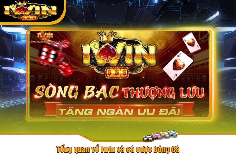 Tổng quan về Iwin và cá cược bóng đá