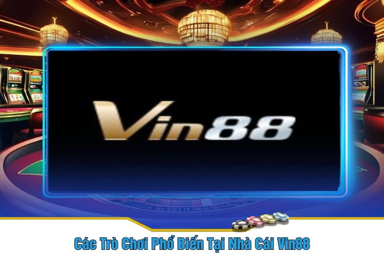 Các Trò Chơi Phổ Biến Tại Nhà Cái Vin88