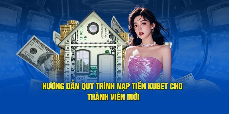 Chỉ dẫn nạp tiền KUBET nhanh gọn lẹ nhất