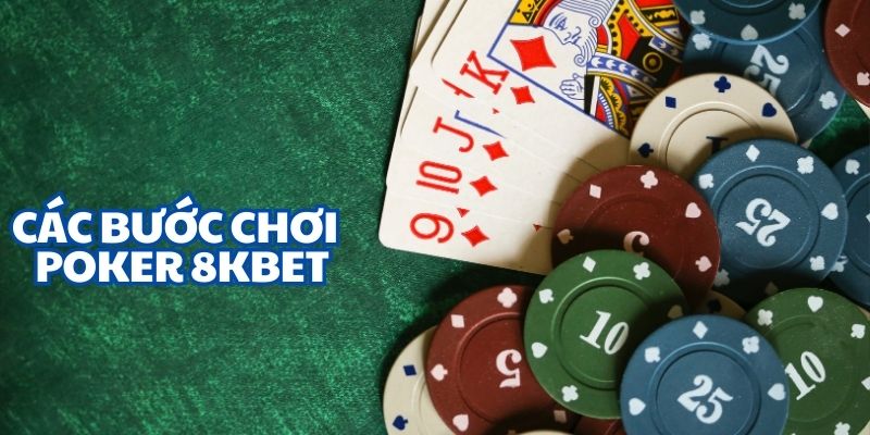 Chi tiết các bước tham gia cùng Poker 8Kbet