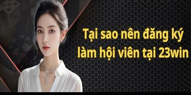 Lý do khiến người chơi Đăng ký 23WIN