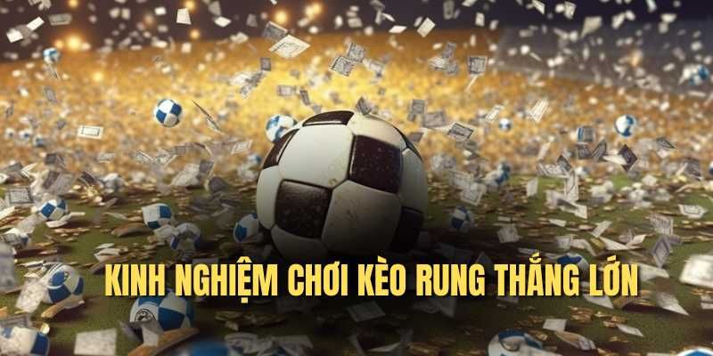 Kinh nghiệm chơi Kèo rung hiệu quả