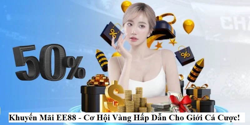 Khuyến Mãi EE88 - Cơ Hội Vàng Hấp Dẫn Cho Giới Cá Cược!