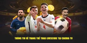 Giới thiệu sơ lược về Livescore Cakhia Tivi