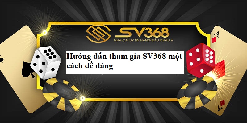 Hướng dẫn tham gia SV368 một cách dễ dàng