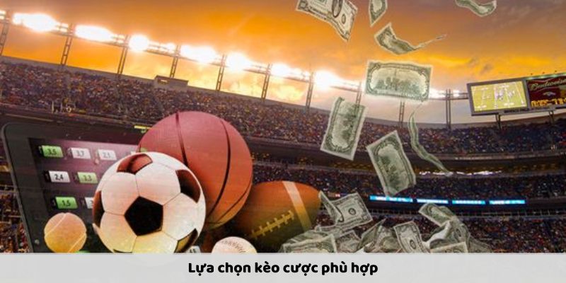 Lựa chọn kèo cược phù hợp