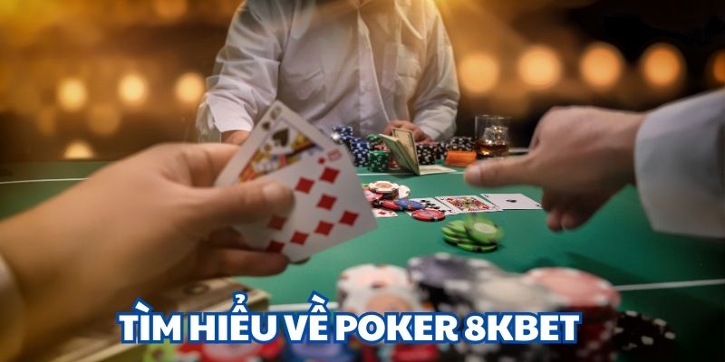 Tìm hiểu về Poker 8Kbet