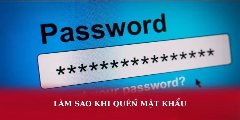 Làm sao khi quên mật khẩu 