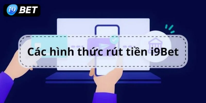 Nhà cái I9 BET cho phép người chơi rút tiền đa phương thức.