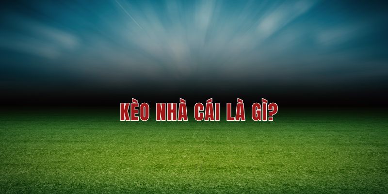 Khái niệm về kèo nhà cái