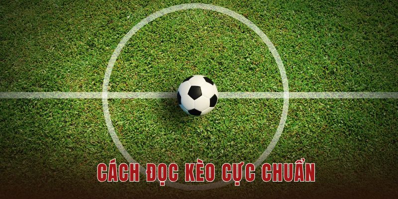 Cách đọc kèo cực chuẩn
