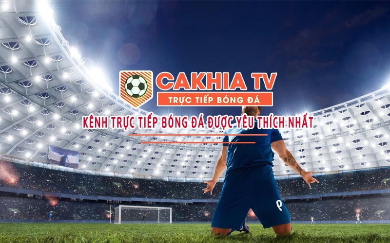 Tại sao nên sử dụng Cakhia TV xem bóng đá trực tiếp?