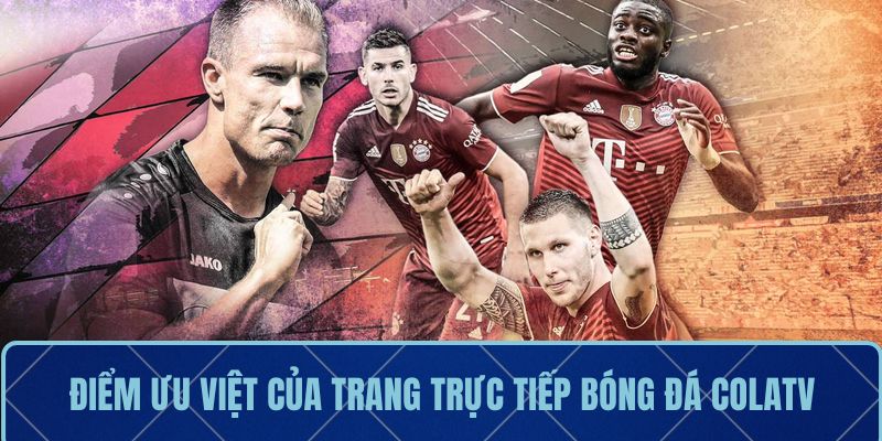 Điểm ưu việt của trang trực tiếp bóng đá ColaTV