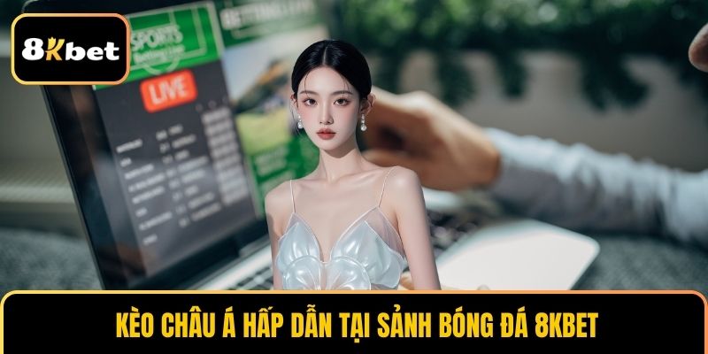 Kèo châu Á hấp dẫn tại sảnh bóng đá 8KBET