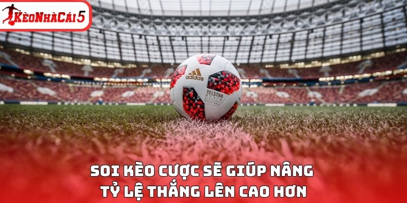 Soi kèo cược sẽ giúp nâng tỷ lệ thắng lên cao hơn