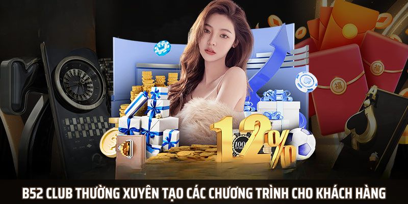 b52 club thường xuyên tạo các chương trình ưu đãi cho khách hàng