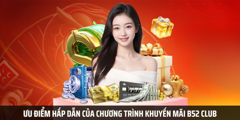 Ưu điểm hấp dẫn của chương trình khuyến mãi b52 club